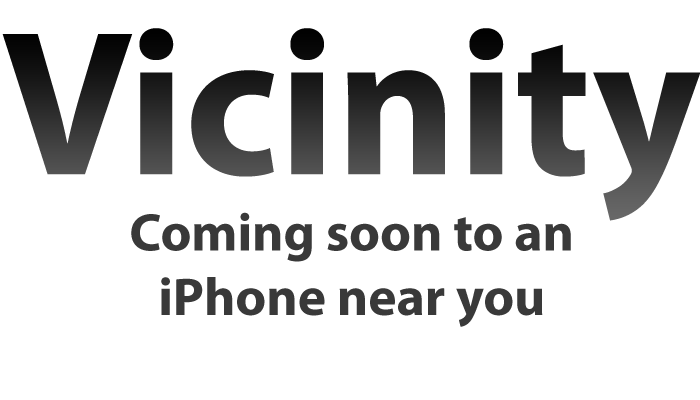 Vicinity - Coming soon to an iPhone near you